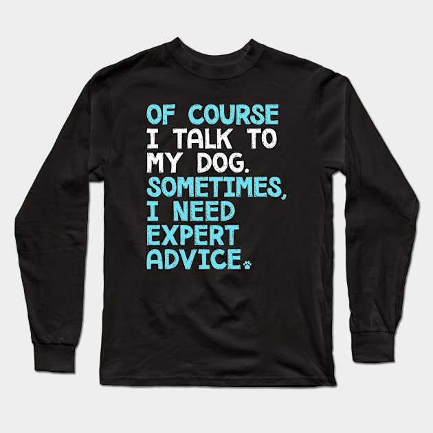 Of Course I Talk To My Dog Long Sleeve T-Shirt by mamita